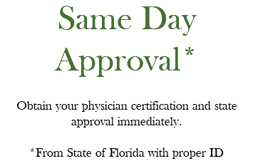 Same Day Approval* Obtain your physician certification and state approval immediately. *From State of Florida with proper ID